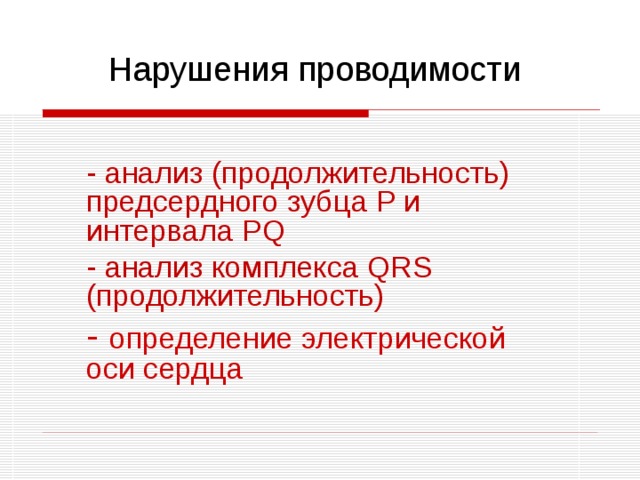 Нарушения проводимости - анализ (продолжительность) предсердного зубца P и интервала PQ - анализ комплекса QRS (продолжительность) - определение электрической оси сердца 