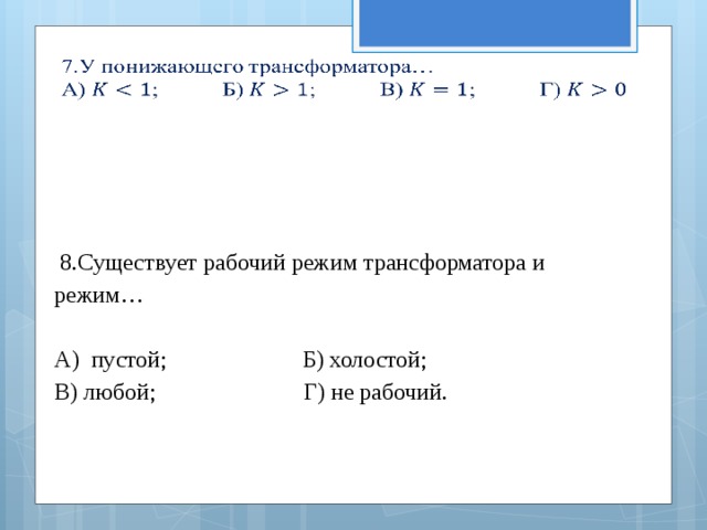    8.Существует рабочий режим трансформатора и режим…   А) пустой; Б) холостой; В) любой; Г) не рабочий. 