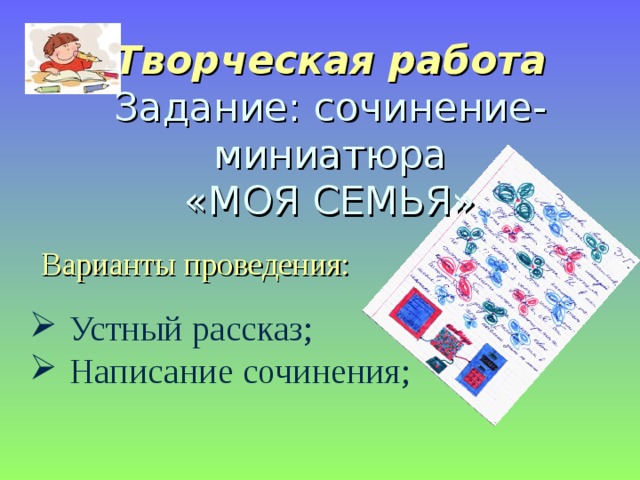 Творческая работа  Задание: сочинение-миниатюра  «МОЯ СЕМЬЯ»   Варианты проведения:   Устный рассказ; Написание сочинения;   