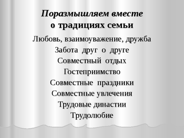 Поразмышляем вместе  о т радициях семьи Любовь, взаимоуважение, дружба Забота друг о друге Совместный отдых Гостеприимство Совместные праздники Совместные увлечения Трудовые династии Трудолюбие 