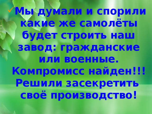 Мы думали и спорили какие же самолёты будет строить наш завод: гражданские или военные. Компромисс найден!!!Решили засекретить своё производство! 