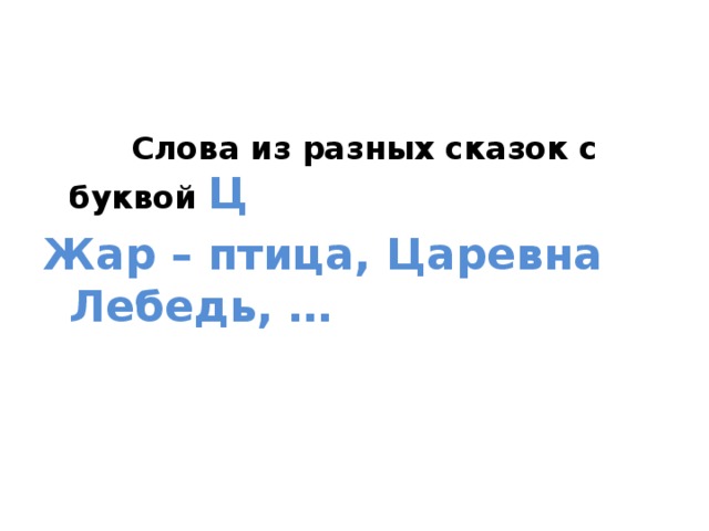  Слова из разных сказок с буквой Ц Жар – птица, Царевна Лебедь, … 