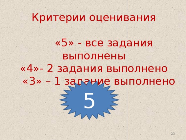 Критерии оценивания   «5» - все задания выполнены  «4»- 2 задания выполнено  «3» – 1 задание выполнено    5 22 