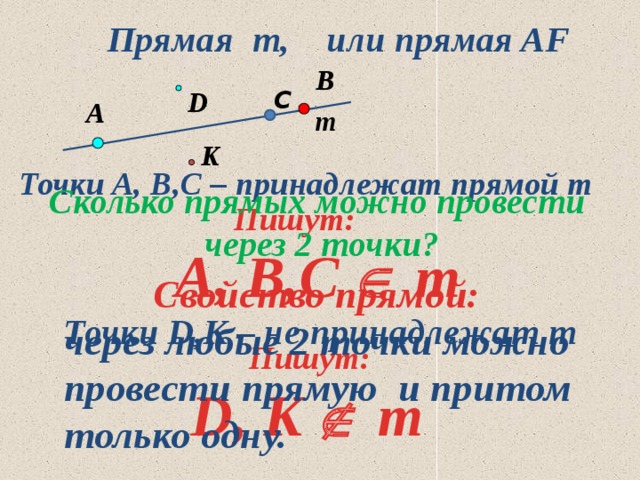 Прямая m, или прямая AF B C D A m K Точки A, В,С – принадлежат прямой m Сколько прямых можно провести  через 2 точки? Пишут: A, B,C  m Свойство прямой:  через любые 2 точки можно  провести прямую и притом  только одну. Точки D,K – не принадлежат m Пишут: D, K  m 10 