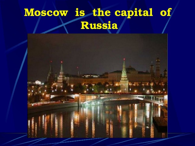 Moscow is the capital of Russia