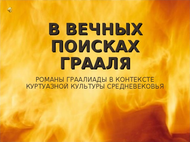 В ВЕЧНЫХ ПОИСКАХ ГРААЛЯ РОМАНЫ ГРААЛИАДЫ В КОНТЕКСТЕ КУРТУАЗНОЙ КУЛЬТУРЫ СРЕДНЕВЕКОВЬЯ 