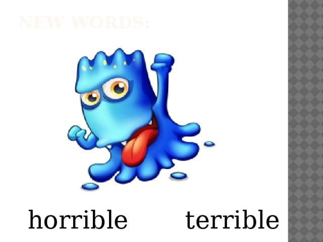 New words:   horrible terrible