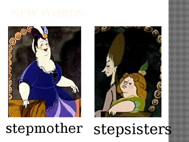 New words:   stepmother stepsisters