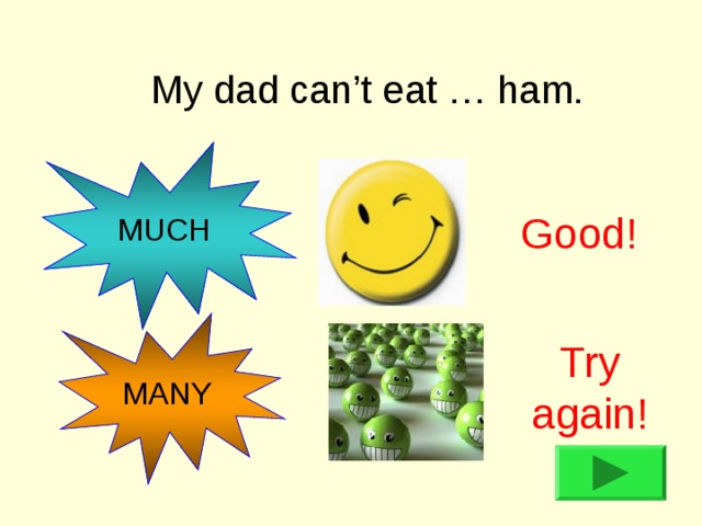 My dad can’t eat … ham. MUCH Good! MANY Try again! 