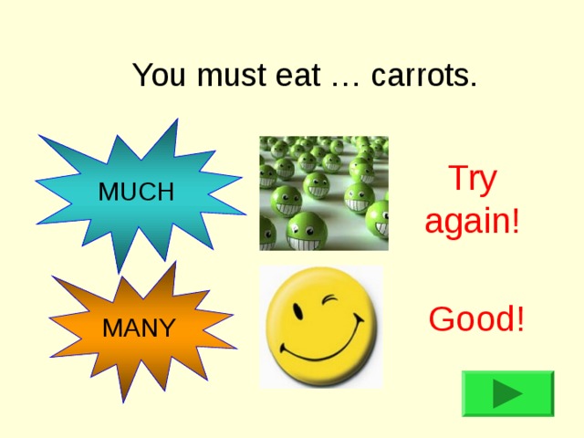 You must eat … carrots. MUCH Try again! MANY Good! 