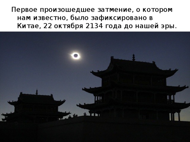 Первое произошедшее затмение, о котором нам известно, было зафиксировано в Китае, 22 октября 2134 года до нашей эры. 