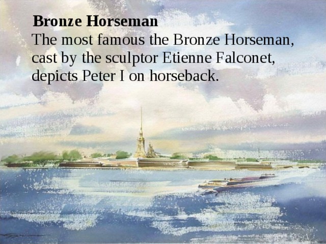 Bronze Horseman  The most famous the Bronze Horseman, cast by the sculptor Etienne Falconet, depicts Peter I on horseback. 