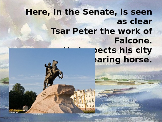 Here, in the Senate, is seen as clear  Tsar Peter the work of Falcone.  He inspects his city  Mounted on a rearing horse.  