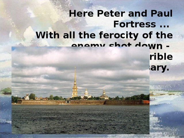 Here Peter and Paul Fortress ...  With all the ferocity of the enemy shot down -  Russia is not terrible adversary.    