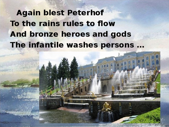  Again blest Peterhof To the rains rules to flow And bronze heroes and gods The infantile washes persons … 