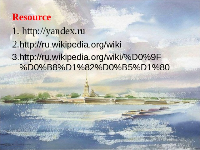 R esource 1. http://yandex.ru 2. http://ru.wikipedia.org/wiki 3. http://ru.wikipedia.org/wiki/%D0%9F%D0%B8%D1%82%D0%B5%D1%80   