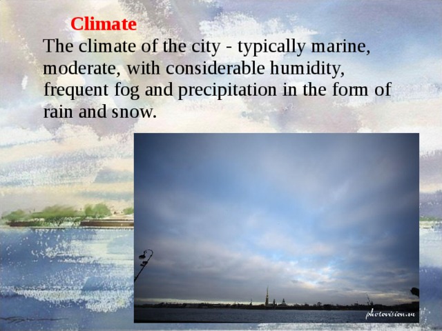 Climate  The climate of the city - typically marine, moderate, with considerable humidity, frequent fog and precipitation in the form of rain and snow.   