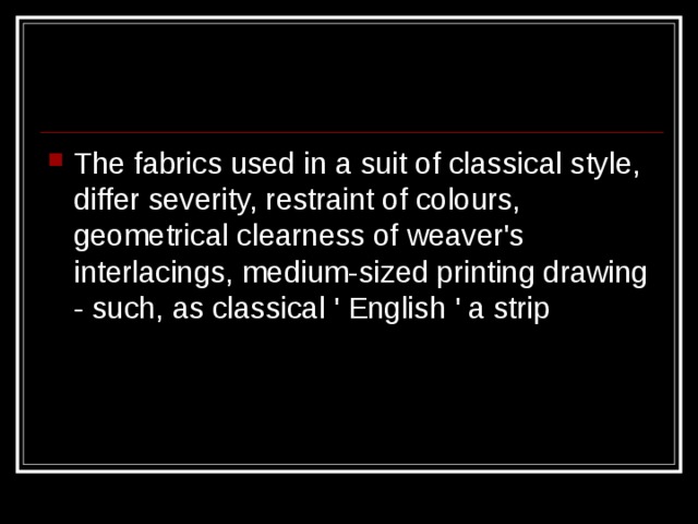 The fabrics used in a suit of classical style, differ severity, restraint of colours, geometrical clearness of weaver's interlacings, medium-sized printing drawing - such, as classical ' English ' a strip 