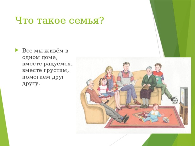 Что такое семья? Все мы живём в одном доме, вместе радуемся, вместе грустим, помогаем друг другу. 