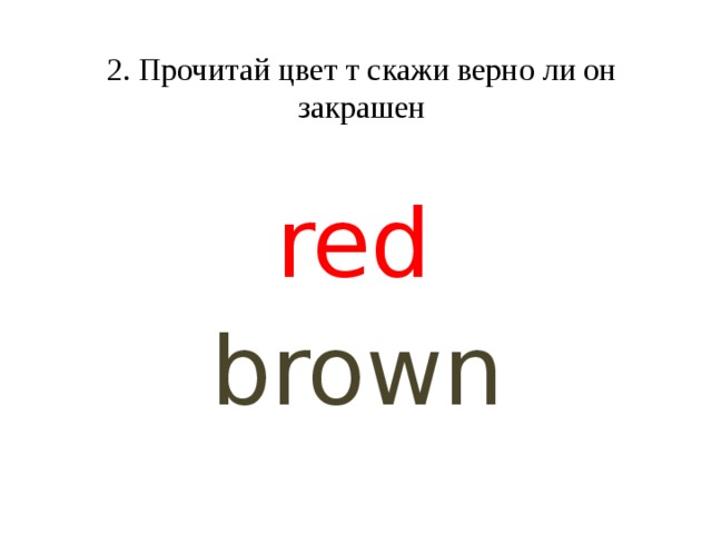 2. Прочитай цвет т скажи верно ли он закрашен red brown  