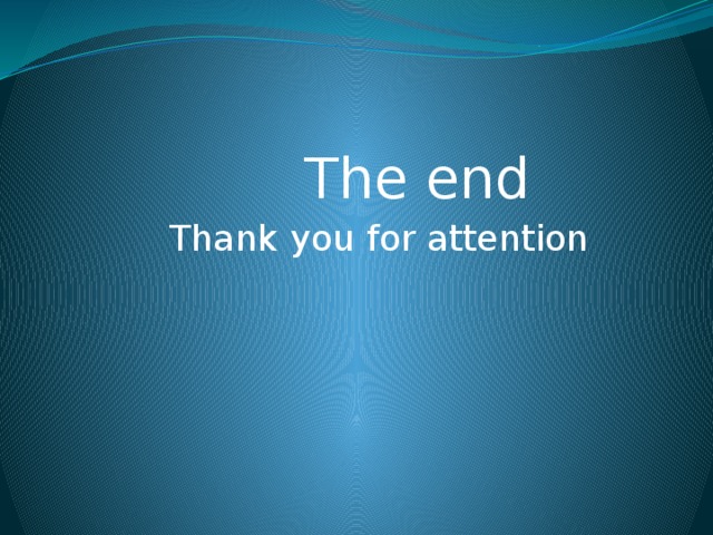  The end  Thank you for attention 
