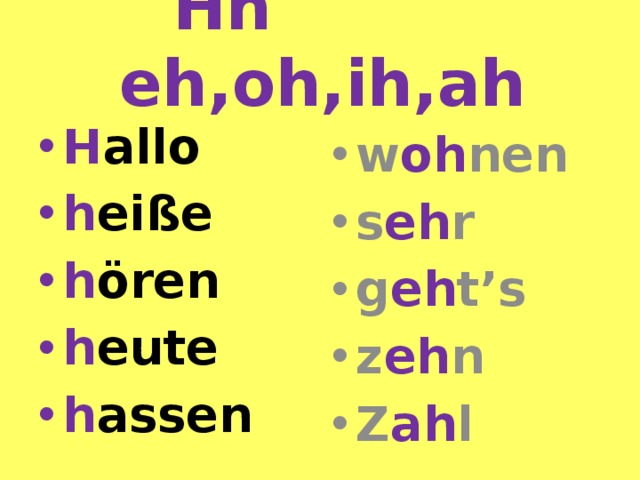 Hh eh,oh,ih,ah H allo h eiße h ören h eute h assen w oh nen s eh r g eh t’s z eh n Z ah l 