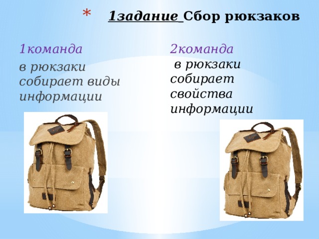 1задание  Сбор рюкзаков   2команда 1команда  в рюкзаки собирает свойства информации в рюкзаки собирает виды информации 