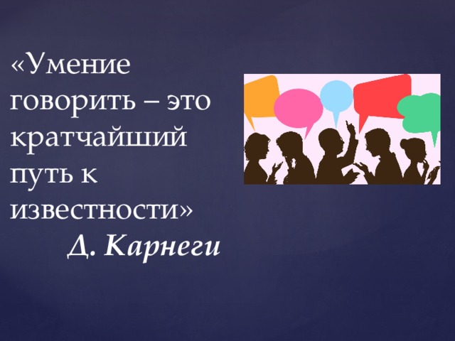 «Умение говорить – это кратчайший путь к известности» Д. Карнеги 