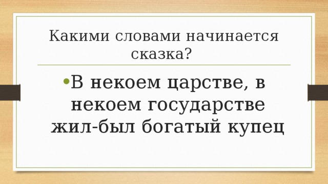 Какими словами начинается сказка? В некоем царстве, в некоем государстве жил-был богатый купец 