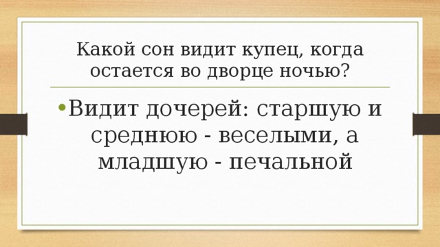 Какой сон видит купец, когда остается во дворце ночью? Видит дочерей: старшую и среднюю - веселыми, а младшую - печальной 