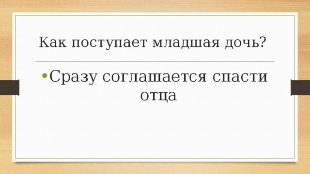 Как поступает младшая дочь? Сразу соглашается спасти отца 