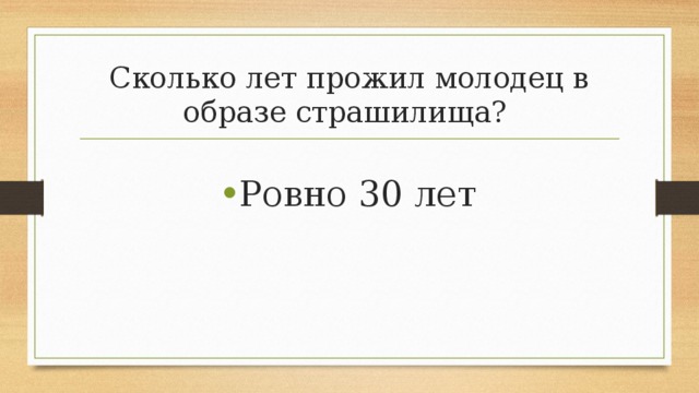 Сколько лет прожил молодец в образе страшилища? Ровно 30 лет 