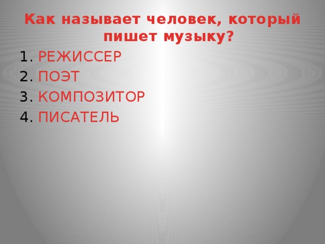Как называет человек, который пишет музыку? РЕЖИССЕР ПОЭТ КОМПОЗИТОР ПИСАТЕЛЬ 