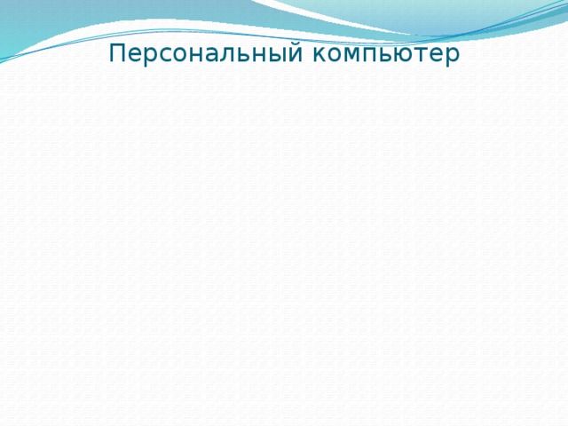 Персональный компьютер Устройства вывода Устройства ввода Персональный компьютер Материнская плата Системный блок