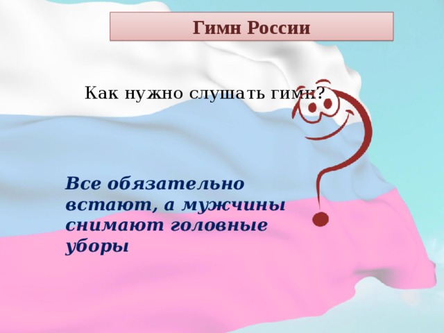 Сейчас надо слушать. Гимн. Правила поведения при прослушивании гимна.