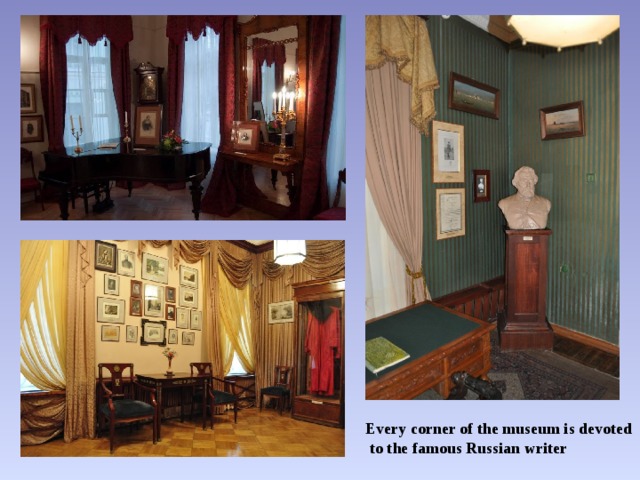 Every corner of the museum is devoted  to the famous Russian writer 