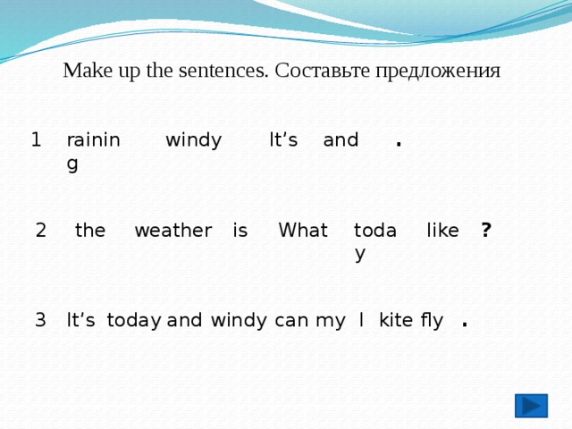 Make up the sentences. Составьте предложения raining It’s 1 windy . and is the weather like today ? 2 What  can . kite my fly 3 I and today windy It’s 
