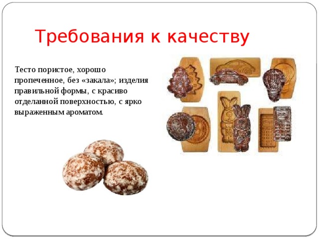 Требования к качеству Тесто пористое, хорошо пропеченное, без «закала»; изделия правильной формы, с красиво отделанной поверхностью, с ярко выраженным ароматом. 