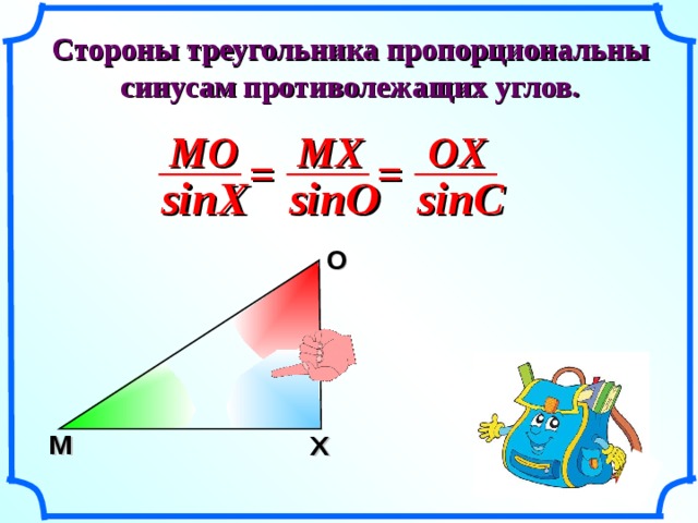 Стороны треугольника пропорциональны синусам противолежащих углов. OX MO MX = = sinO sinX sinC O М X 4 