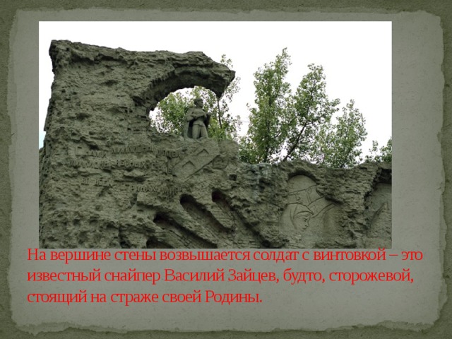 На вершине стены возвышается солдат с винтовкой – это известный снайпер Василий Зайцев, будто, сторожевой, стоящий на страже своей Родины.   