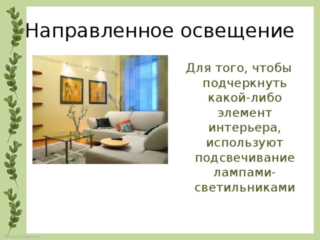 Направленное освещение Для того, чтобы подчеркнуть какой-либо элемент интерьера, используют подсвечивание лампами-светильниками 