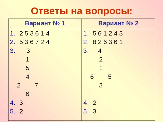 Ответы на вопросы: Вариант № 1 Вариант № 2 2 5 3 6 1 4 5 3 6 7 2 4  3  1  5  4  2 7  6 5 6 1 2 4 3 8 2 6 3 6 1  4 3 2  2  1  6 5  3 2 3 