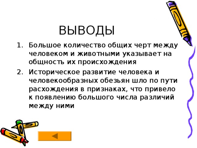 ВЫВОДЫ Большое количество общих черт между человеком и животными указывает на общность их происхождения Историческое развитие человека и человекообразных обезьян шло по пути расхождения в признаках, что привело к появлению большого числа различий между ними 