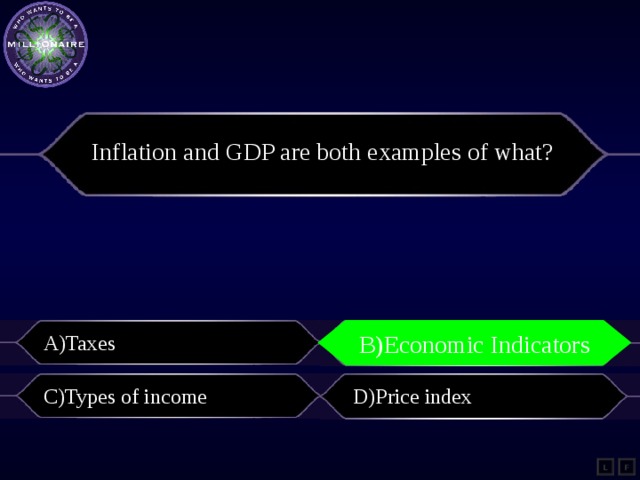 Inflation and GDP are both examples of what? A)Taxes B)Economic Indicators B)Economic Indicators C)Types of income D)Price index L F