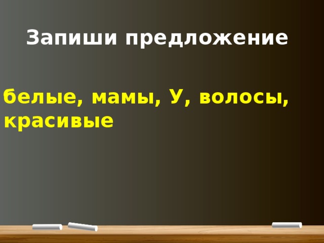 Запиши предложение белые, мамы, У, волосы, красивые 