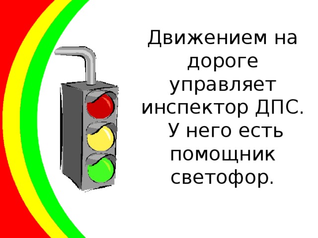 Движением на дороге управляет инспектор ДПС.  У него есть помощник светофор.   