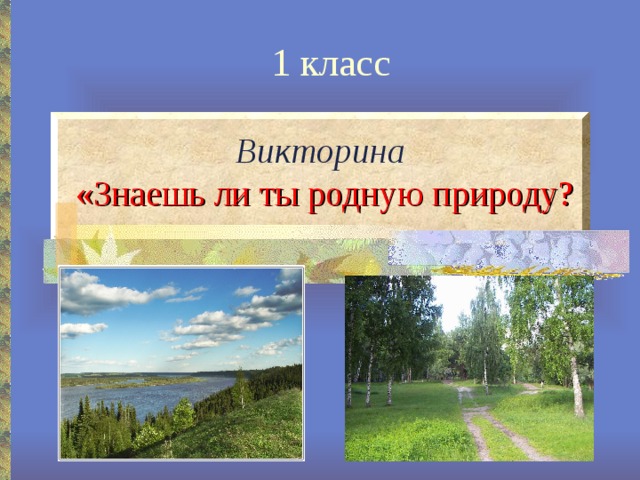 1 класс Викторина   «Знаешь ли ты родную природу? 