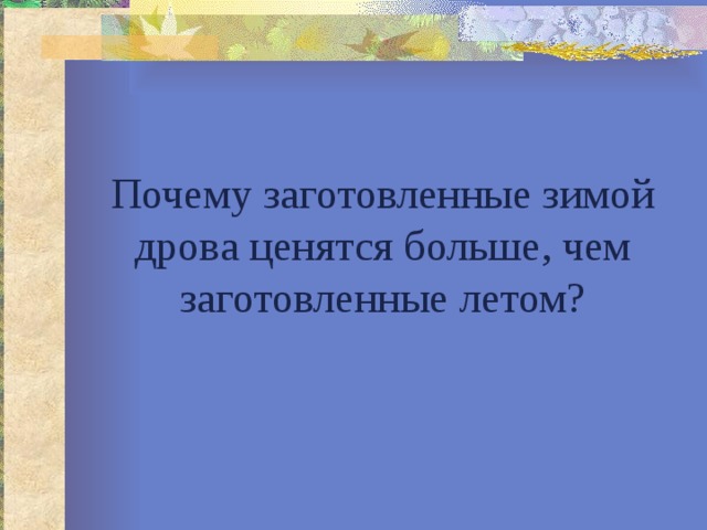 Почему заготовленные зимой дрова ценятся больше, чем заготовленные летом? 