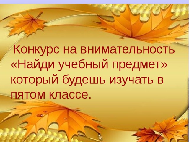 Конкурс на внимательность «Найди учебный предмет» который будешь изучать в пятом классе. 