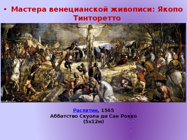 Мастера венецианской живописи: Якопо Тинторетто   Распятие , 1565  Аббатство Скуола ди Сан Рокко (5х12м) 